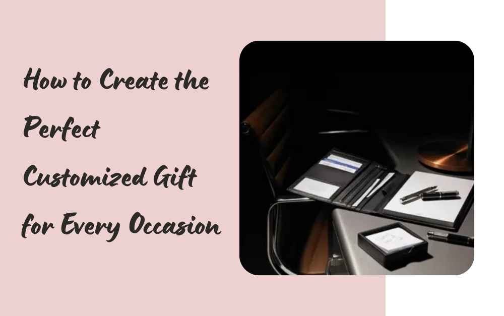 How to Create the Perfect Customized Gift for Every Occasion